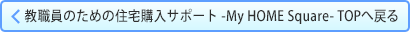 教職員のための住宅購入サポート -My HOME Square- TOPへ戻る